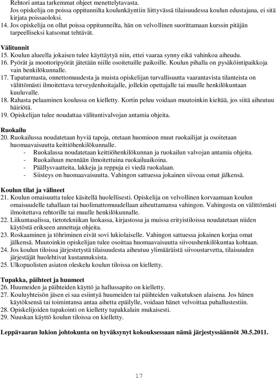 Koulun alueella jokaisen tulee käyttäytyä niin, ettei vaaraa synny eikä vahinkoa aiheudu. 16. Pyörät ja moottoripyörät jätetään niille osoitetuille paikoille.