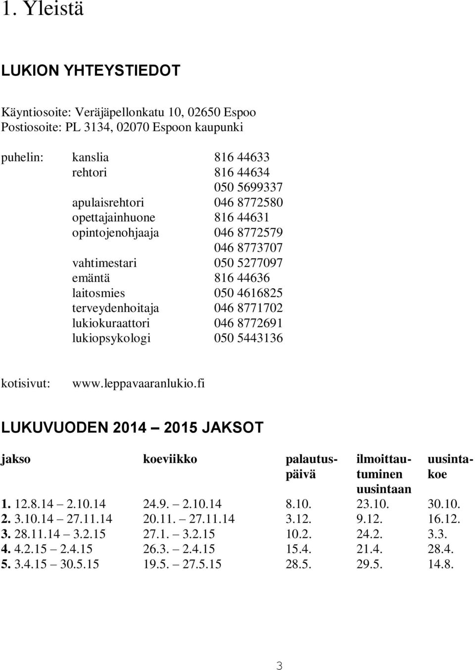 lukiopsykologi 050 5443136 kotisivut: www.leppavaaranlukio.fi LUKUVUODEN 2014 2015 JAKSOT jakso koeviikko palautus- ilmoittau- uusintapäivä tuminen koe uusintaan 1. 12.8.14 2.10.14 24.9. 2.10.14 8.10. 23.