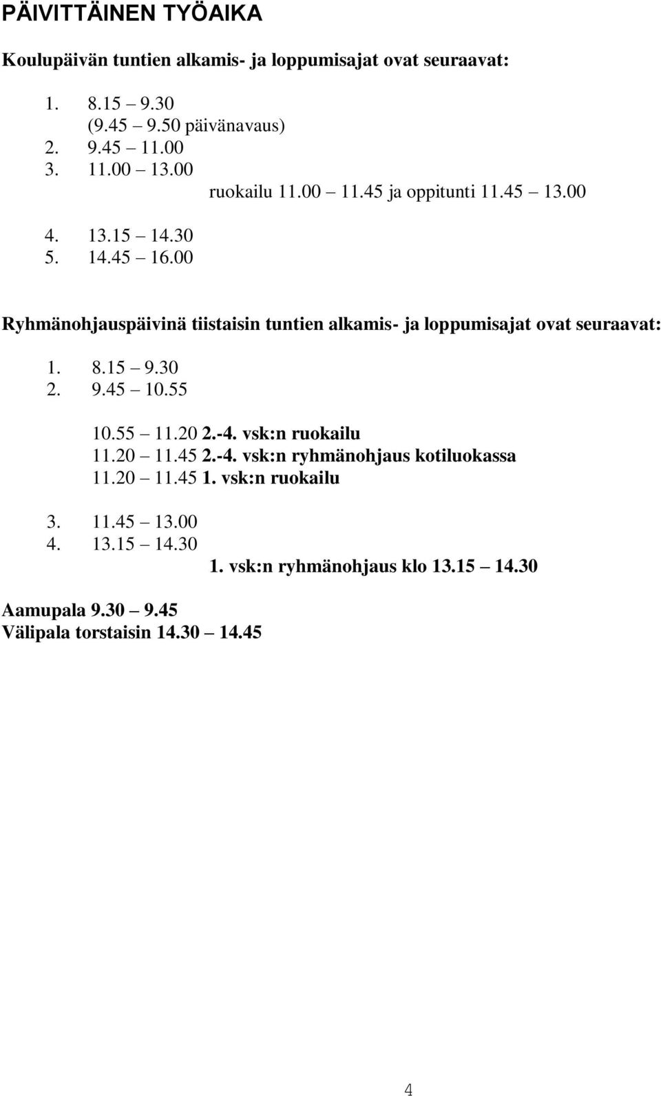 00 Ryhmänohjauspäivinä tiistaisin tuntien alkamis- ja loppumisajat ovat seuraavat: 1. 8.15 9.30 2. 9.45 10.55 10.55 11.20 2.-4.