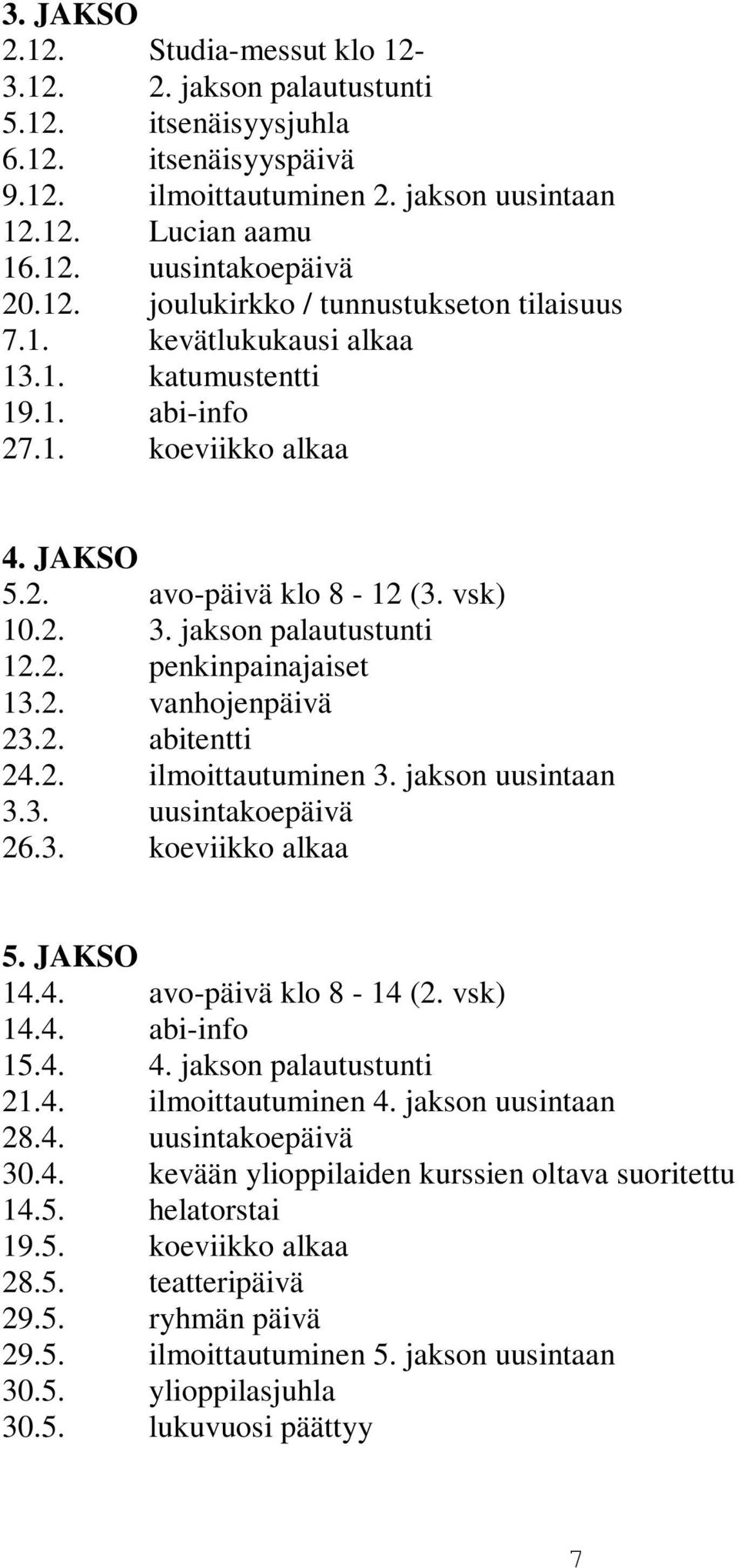 jakson palautustunti 12.2. penkinpainajaiset 13.2. vanhojenpäivä 23.2. abitentti 24.2. ilmoittautuminen 3. jakson uusintaan 3.3. uusintakoepäivä 26.3. koeviikko alkaa 5. JAKSO 14.4. avo-päivä klo 8-14 (2.