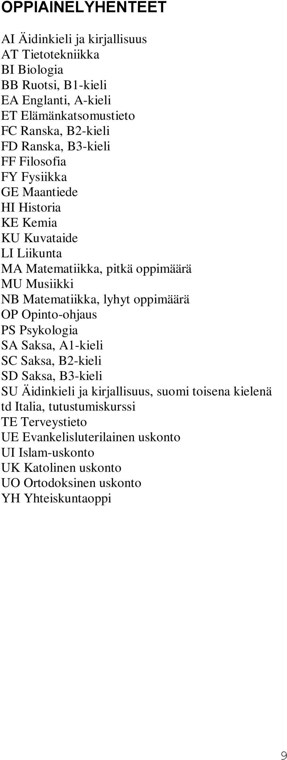 Matematiikka, lyhyt oppimäärä OP Opinto-ohjaus PS Psykologia SA Saksa, A1-kieli SC Saksa, B2-kieli SD Saksa, B3-kieli SU Äidinkieli ja kirjallisuus, suomi