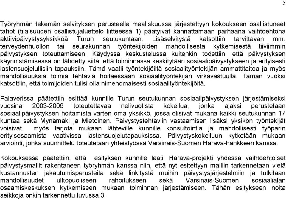 terveydenhuollon tai seurakunnan työntekijöiden mahdollisesta kytkemisestä tiiviimmin päivystyksen toteuttamiseen.