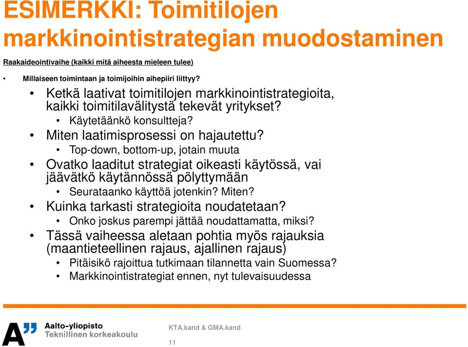 Top-down, bottom-up, jotain muuta Ovatko laaditut strategiat oikeasti käytössä, vai jäävätkö käytännössä pölyttymään Seurataanko käyttöä jotenkin? Miten? Kuinka tarkasti strategioita noudatetaan?