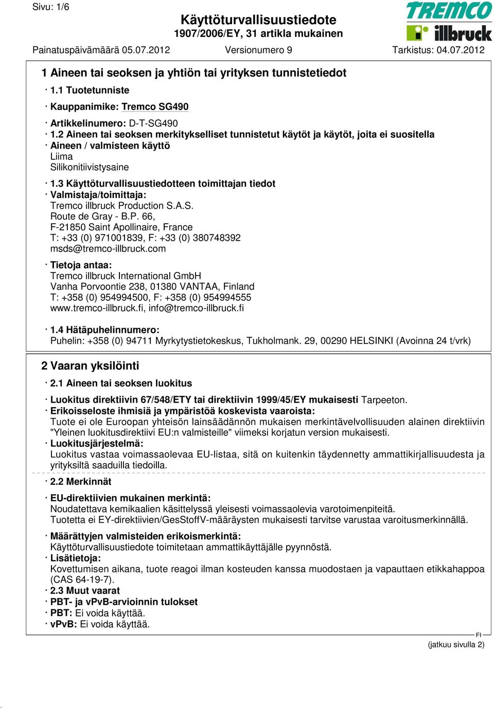 3 Käyttöturvallisuustiedotteen toimittajan tiedot Valmistaja/toimittaja: Tremco illbruck Production S.A.S. Route de Gray - B.P. 66, F-21850 Saint Apollinaire, France T: +33 (0) 971001839, F: +33 (0) 380748392 msds@tremco-illbruck.