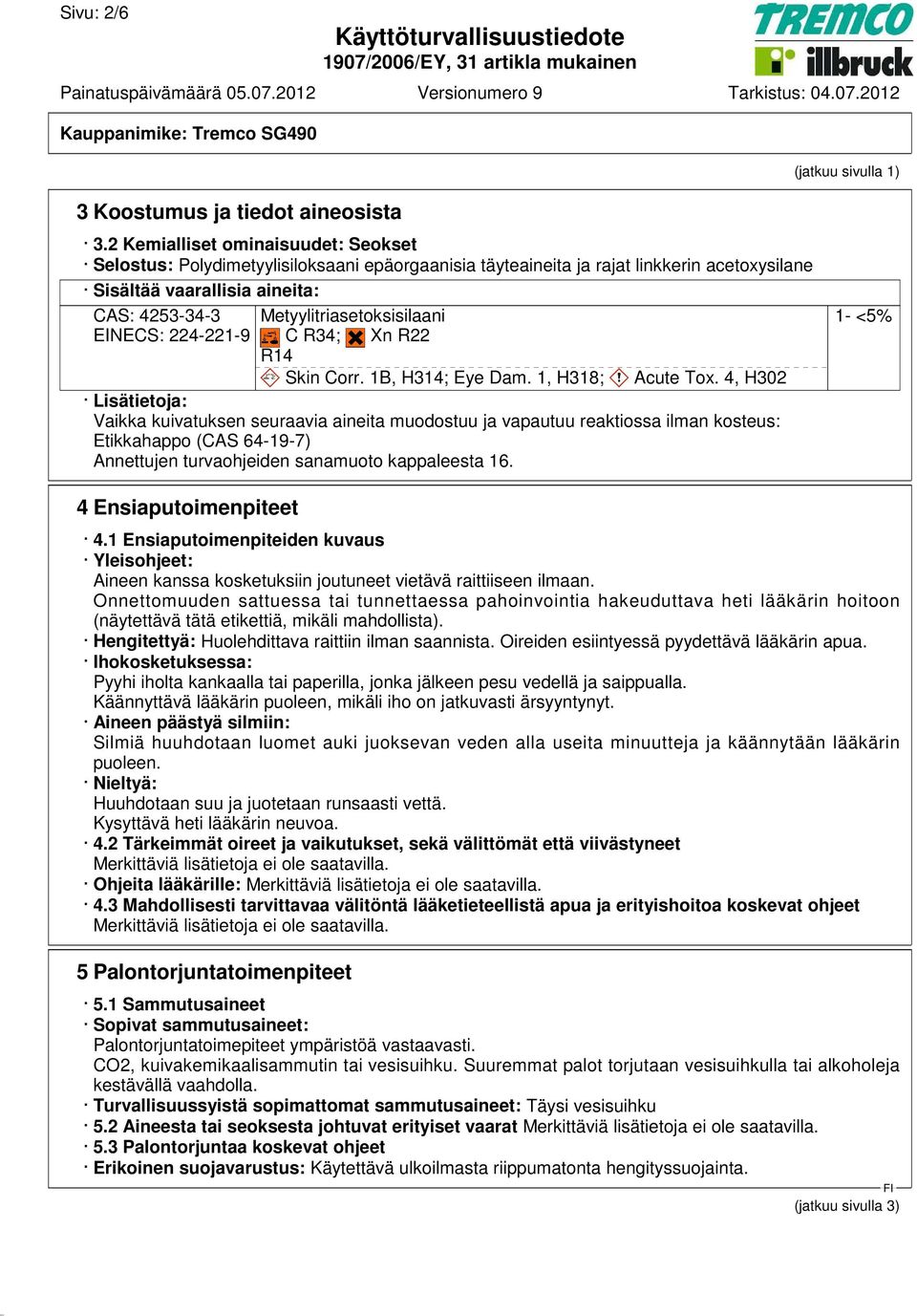 Metyylitriasetoksisilaani C R34; Xn R22 R14 Skin Corr. 1B, H314; Eye Dam. 1, H318; Acute Tox.