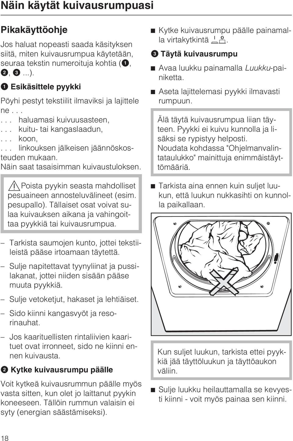 Näin saat tasaisimman kuivaustuloksen. Poista pyykin seasta mahdolliset pesuaineen annosteluvälineet (esim. pesupallo).