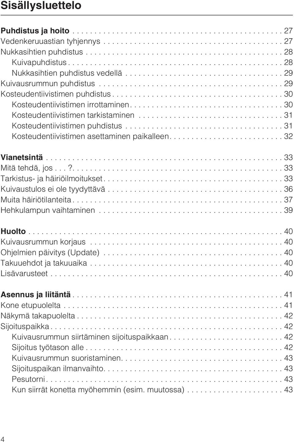 ...32 Vianetsintä...33 Mitä tehdä, jos...?... 33 Tarkistus- ja häiriöilmoitukset.... 33 Kuivaustulos ei ole tyydyttävä...36 Muita häiriötilanteita...37 Hehkulampun vaihtaminen...39 Huolto.