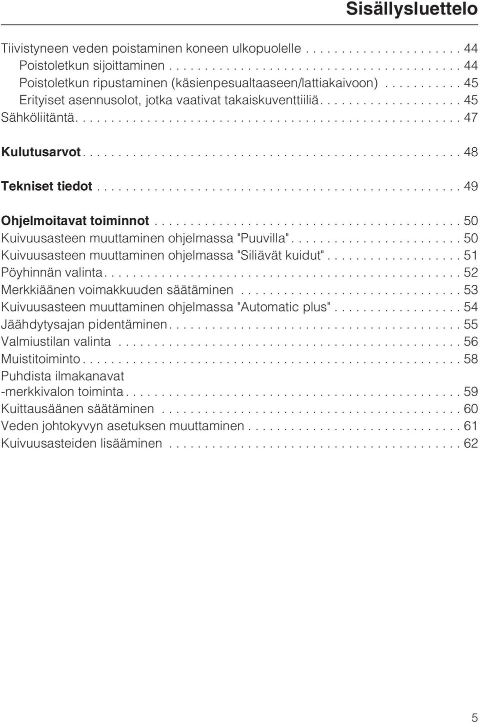 ..50 Kuivuusasteen muuttaminen ohjelmassa "Puuvilla"... 50 Kuivuusasteen muuttaminen ohjelmassa "Siliävät kuidut"... 51 Pöyhinnän valinta....52 Merkkiäänen voimakkuuden säätäminen.