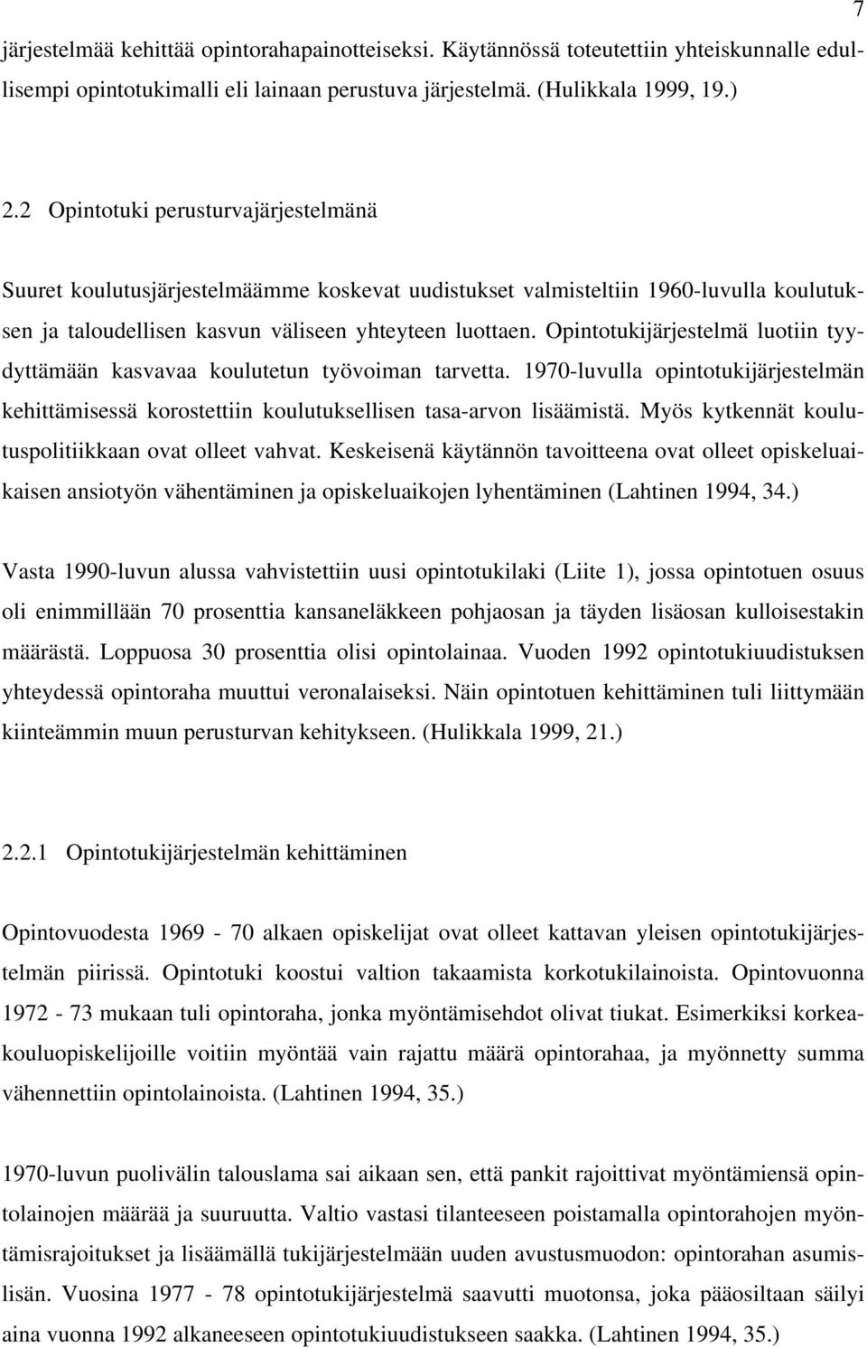 Opintotukijärjestelmä luotiin tyydyttämään kasvavaa koulutetun työvoiman tarvetta. 1970-luvulla opintotukijärjestelmän kehittämisessä korostettiin koulutuksellisen tasa-arvon lisäämistä.