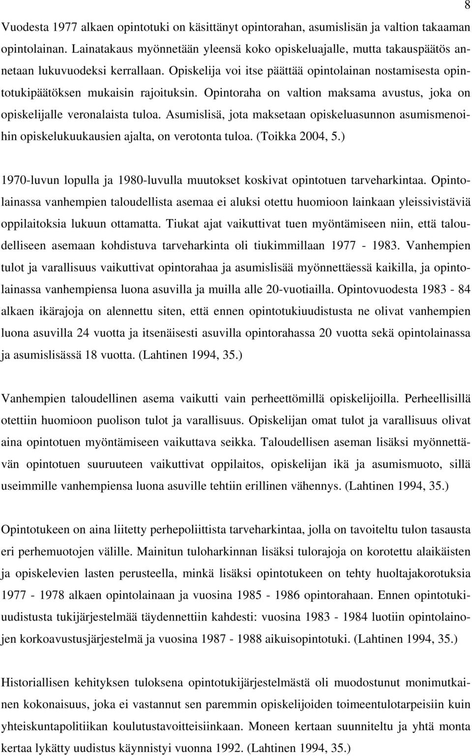 Opintoraha on valtion maksama avustus, joka on opiskelijalle veronalaista tuloa. Asumislisä, jota maksetaan opiskeluasunnon asumismenoihin opiskelukuukausien ajalta, on verotonta tuloa.