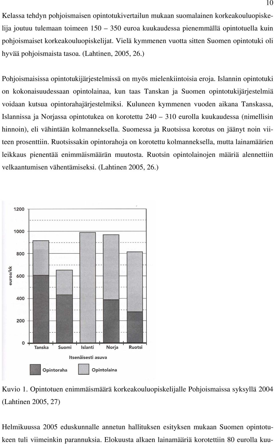 Islannin opintotuki on kokonaisuudessaan opintolainaa, kun taas Tanskan ja Suomen opintotukijärjestelmiä voidaan kutsua opintorahajärjestelmiksi.