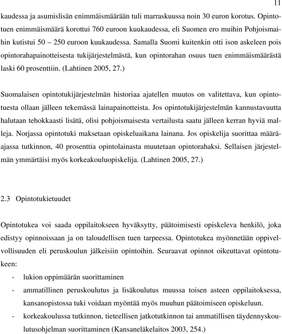 Samalla Suomi kuitenkin otti ison askeleen pois opintorahapainotteisesta tukijärjestelmästä, kun opintorahan osuus tuen enimmäismäärästä laski 60 prosenttiin. (Lahtinen 2005, 27.