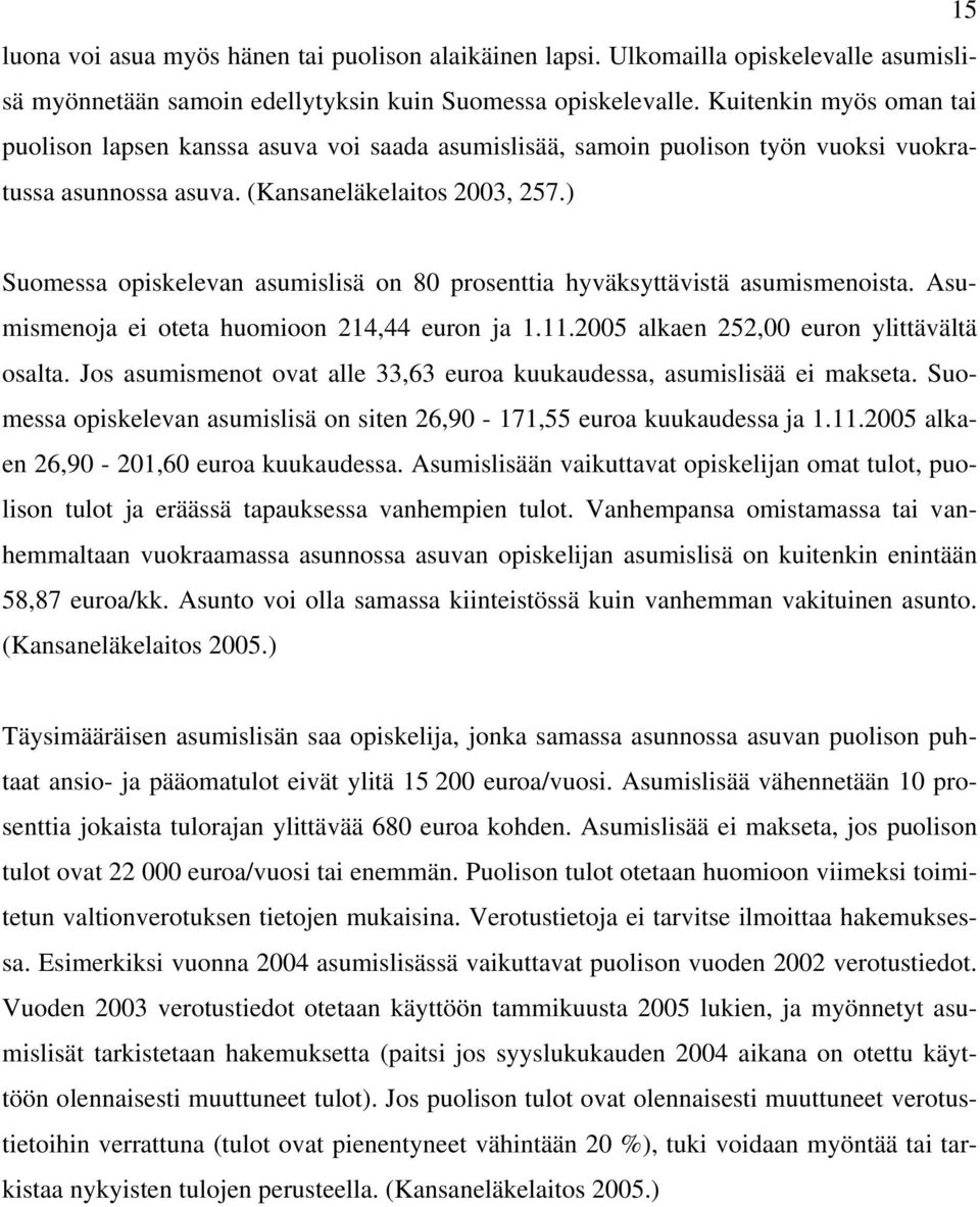 ) Suomessa opiskelevan asumislisä on 80 prosenttia hyväksyttävistä asumismenoista. Asumismenoja ei oteta huomioon 214,44 euron ja 1.11.2005 alkaen 252,00 euron ylittävältä osalta.