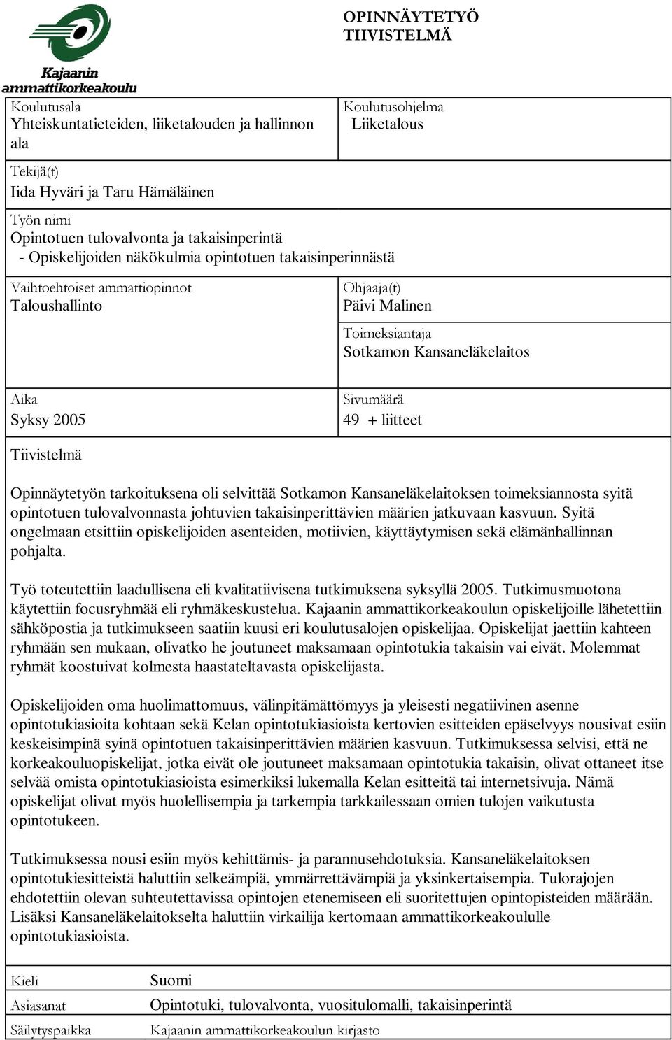 2005 Sivumäärä 49 + liitteet Tiivistelmä Opinnäytetyön tarkoituksena oli selvittää Sotkamon Kansaneläkelaitoksen toimeksiannosta syitä opintotuen tulovalvonnasta johtuvien takaisinperittävien määrien