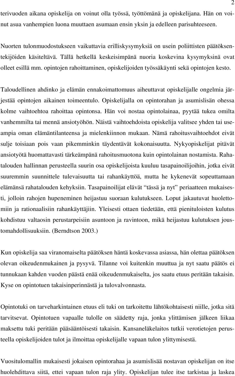 opintojen rahoittaminen, opiskelijoiden työssäkäynti sekä opintojen kesto. Taloudellinen ahdinko ja elämän ennakoimattomuus aiheuttavat opiskelijalle ongelmia järjestää opintojen aikainen toimeentulo.