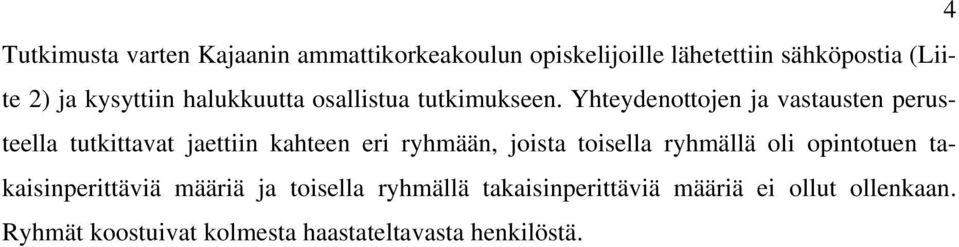 Yhteydenottojen ja vastausten perusteella tutkittavat jaettiin kahteen eri ryhmään, joista toisella