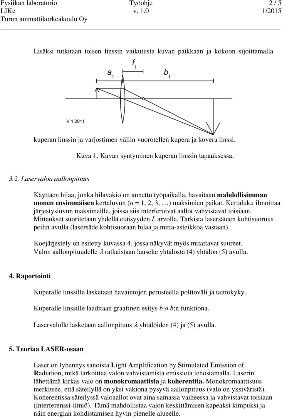 Laservalon aallonpituus Käyttäen hilaa, jonka hilavakio on annettu työpaikalla, havaitaan mahdollisimman monen ensimmäisen kertaluvun (n = 1, 2, 3, ) maksimien paikat.