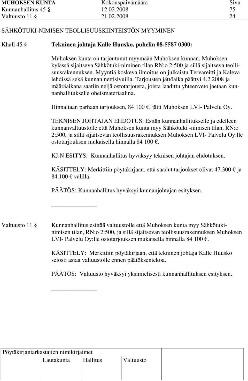 2008 24 SÄHKÖTUKI-NIMISEN TEOLLISUUSKIINTEISTÖN MYYMINEN Khall 45 Tekninen johtaja Kalle Huusko, puhelin 08-5587 0300: Muhoksen kunta on tarjoutunut myymään Muhoksen kunnan, Muhoksen kylässä