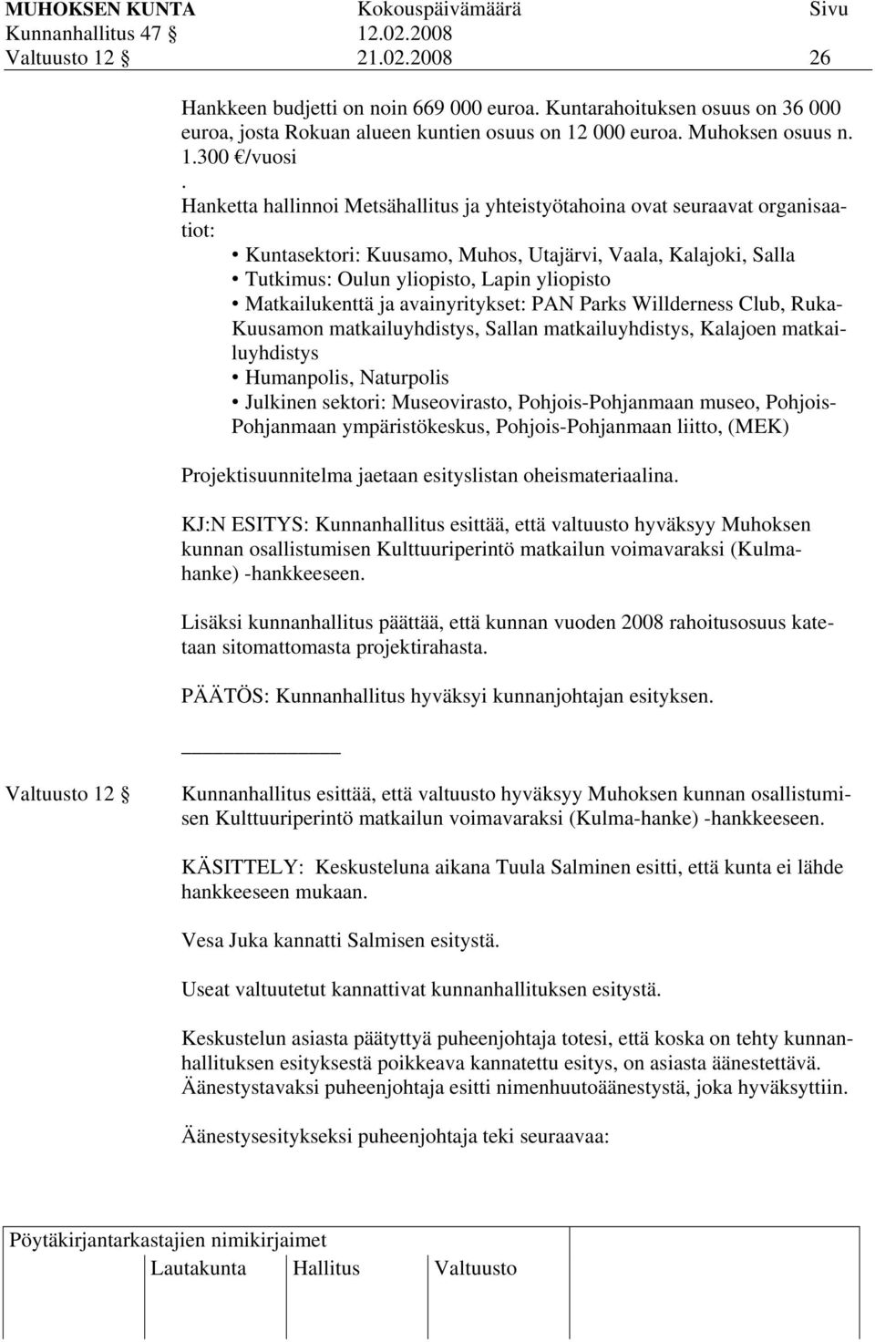 Hanketta hallinnoi Metsähallitus ja yhteistyötahoina ovat seuraavat organisaatiot: Kuntasektori: Kuusamo, Muhos, Utajärvi, Vaala, Kalajoki, Salla Tutkimus: Oulun yliopisto, Lapin yliopisto