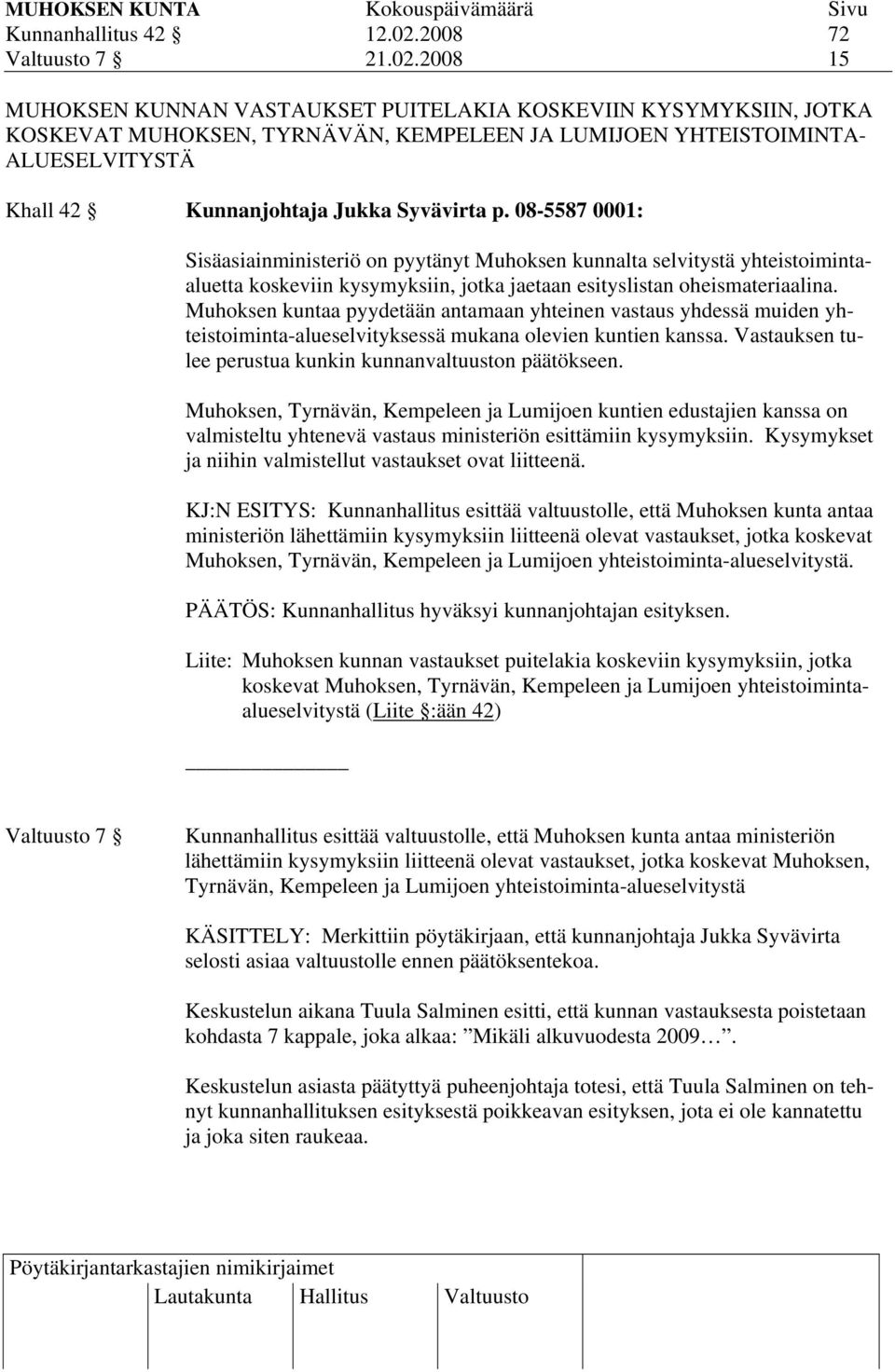 2008 15 MUHOKSEN KUNNAN VASTAUKSET PUITELAKIA KOSKEVIIN KYSYMYKSIIN, JOTKA KOSKEVAT MUHOKSEN, TYRNÄVÄN, KEMPELEEN JA LUMIJOEN YHTEISTOIMINTA- ALUESELVITYSTÄ Khall 42 Kunnanjohtaja Jukka Syvävirta p.