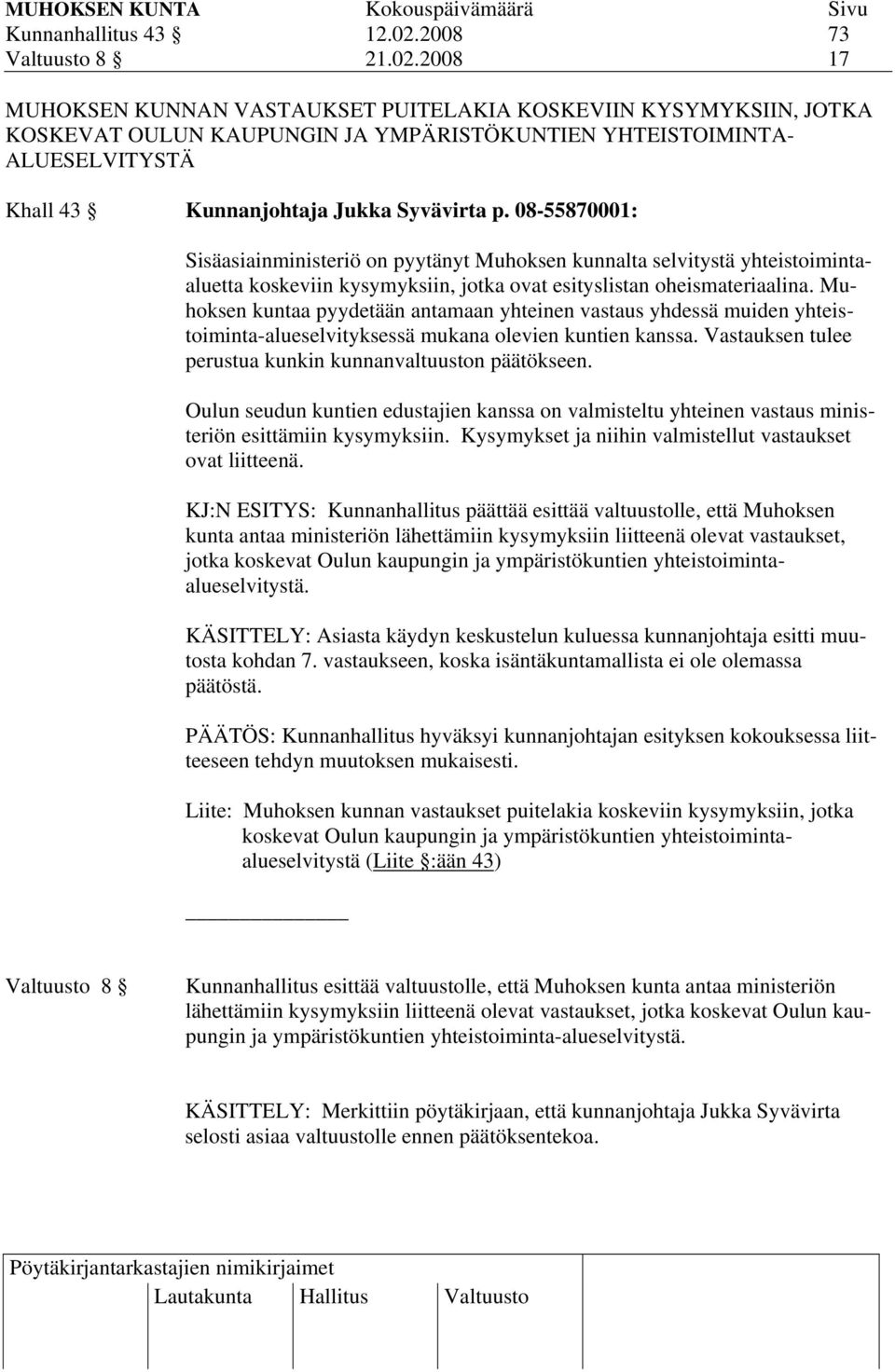 2008 17 MUHOKSEN KUNNAN VASTAUKSET PUITELAKIA KOSKEVIIN KYSYMYKSIIN, JOTKA KOSKEVAT OULUN KAUPUNGIN JA YMPÄRISTÖKUNTIEN YHTEISTOIMINTA- ALUESELVITYSTÄ Khall 43 Kunnanjohtaja Jukka Syvävirta p.