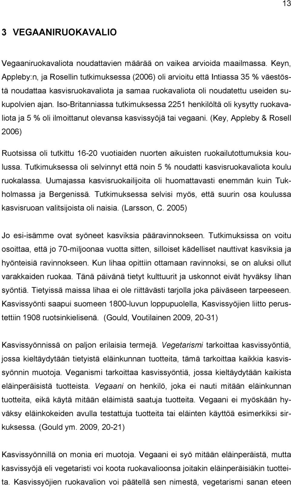 Iso-Britanniassa tutkimuksessa 2251 henkilöltä oli kysytty ruokavaliota ja 5 % oli ilmoittanut olevansa kasvissyöjä tai vegaani.