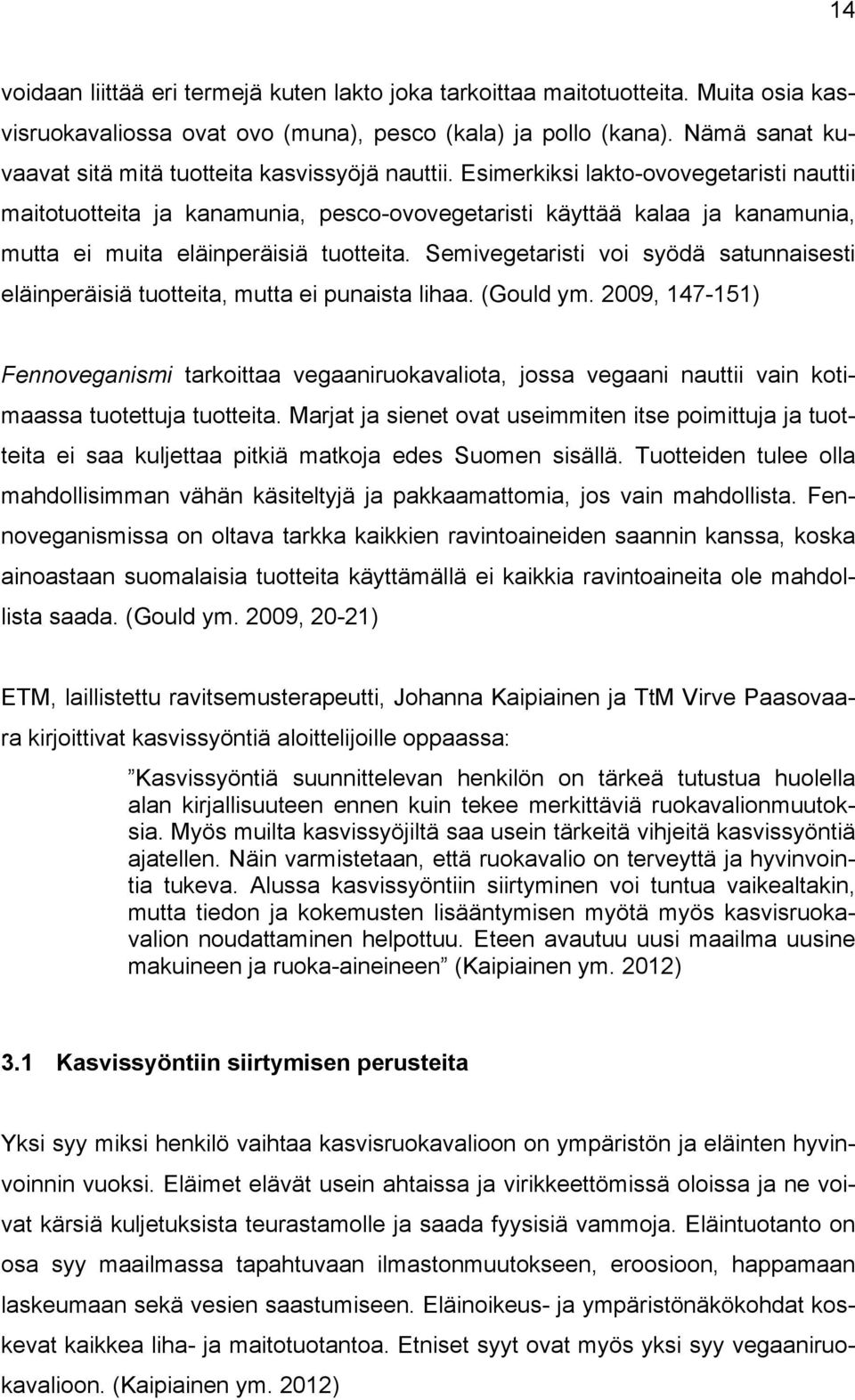 Esimerkiksi lakto-ovovegetaristi nauttii maitotuotteita ja kanamunia, pesco-ovovegetaristi käyttää kalaa ja kanamunia, mutta ei muita eläinperäisiä tuotteita.