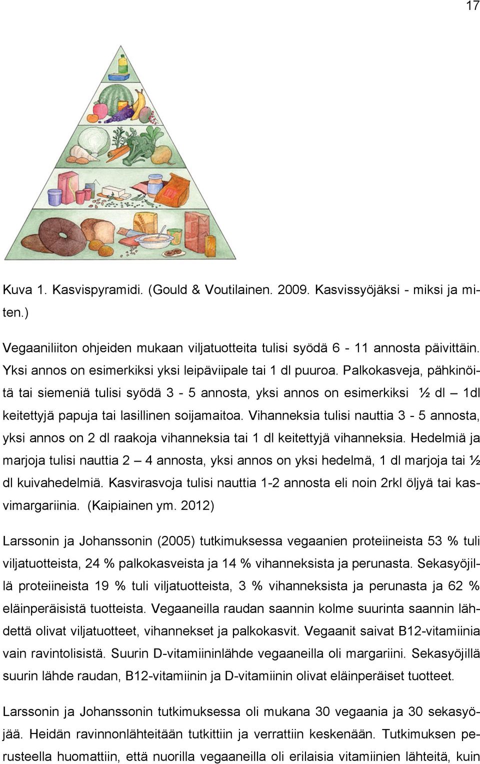 Palkokasveja, pähkinöitä tai siemeniä tulisi syödä 3-5 annosta, yksi annos on esimerkiksi ½ dl 1dl keitettyjä papuja tai lasillinen soijamaitoa.