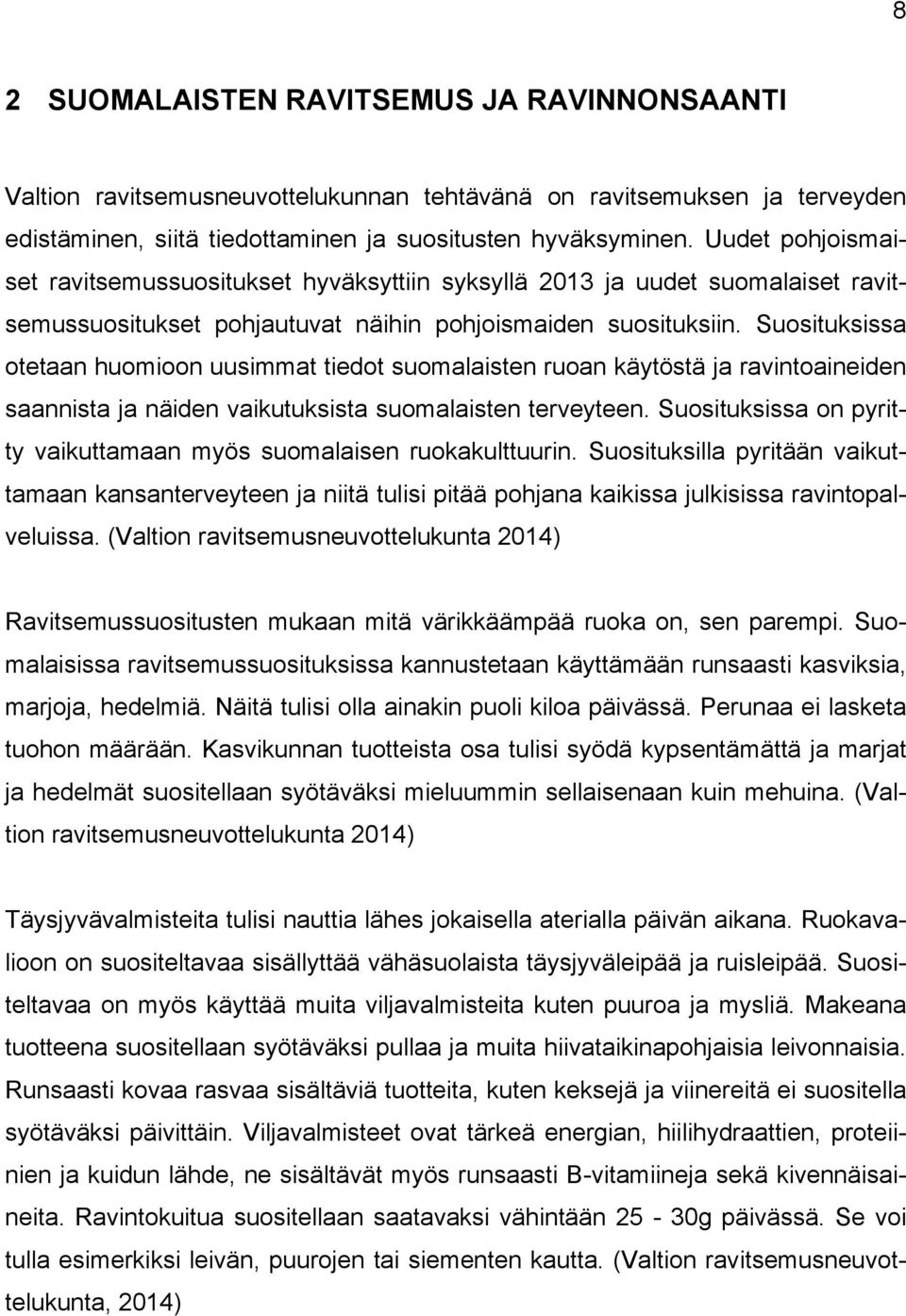 Suosituksissa otetaan huomioon uusimmat tiedot suomalaisten ruoan käytöstä ja ravintoaineiden saannista ja näiden vaikutuksista suomalaisten terveyteen.