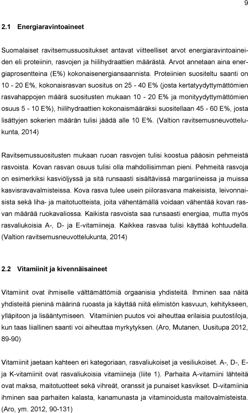 Proteiinien suositeltu saanti on 10-20 E%, kokonaisrasvan suositus on 25-40 E% (josta kertatyydyttymättömien rasvahappojen määrä suositusten mukaan 10-20 E% ja monityydyttymättömien osuus 5-10 E%),