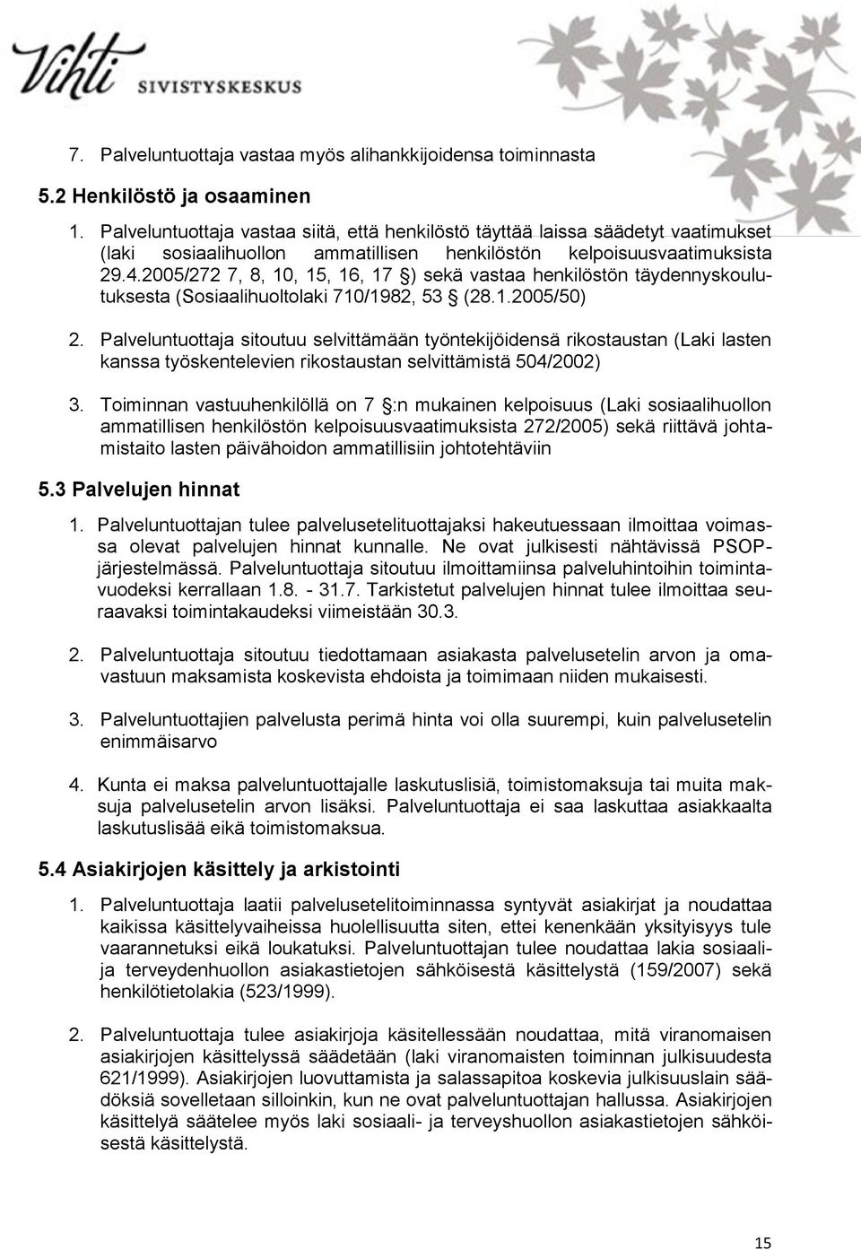 2005/272 7, 8, 10, 15, 16, 17 ) sekä vastaa henkilöstön täydennyskoulutuksesta (Sosiaalihuoltolaki 710/1982, 53 (28.1.2005/50) 2.