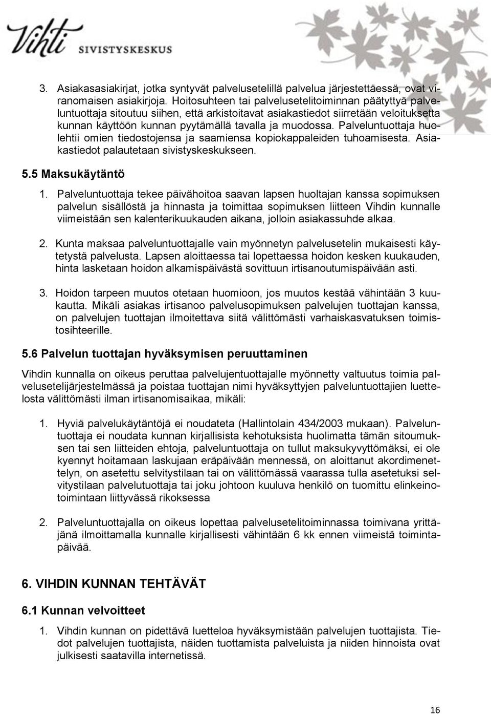 Palveluntuottaja huolehtii omien tiedostojensa ja saamiensa kopiokappaleiden tuhoamisesta. Asiakastiedot palautetaan sivistyskeskukseen. 5.5 Maksukäytäntö 1.