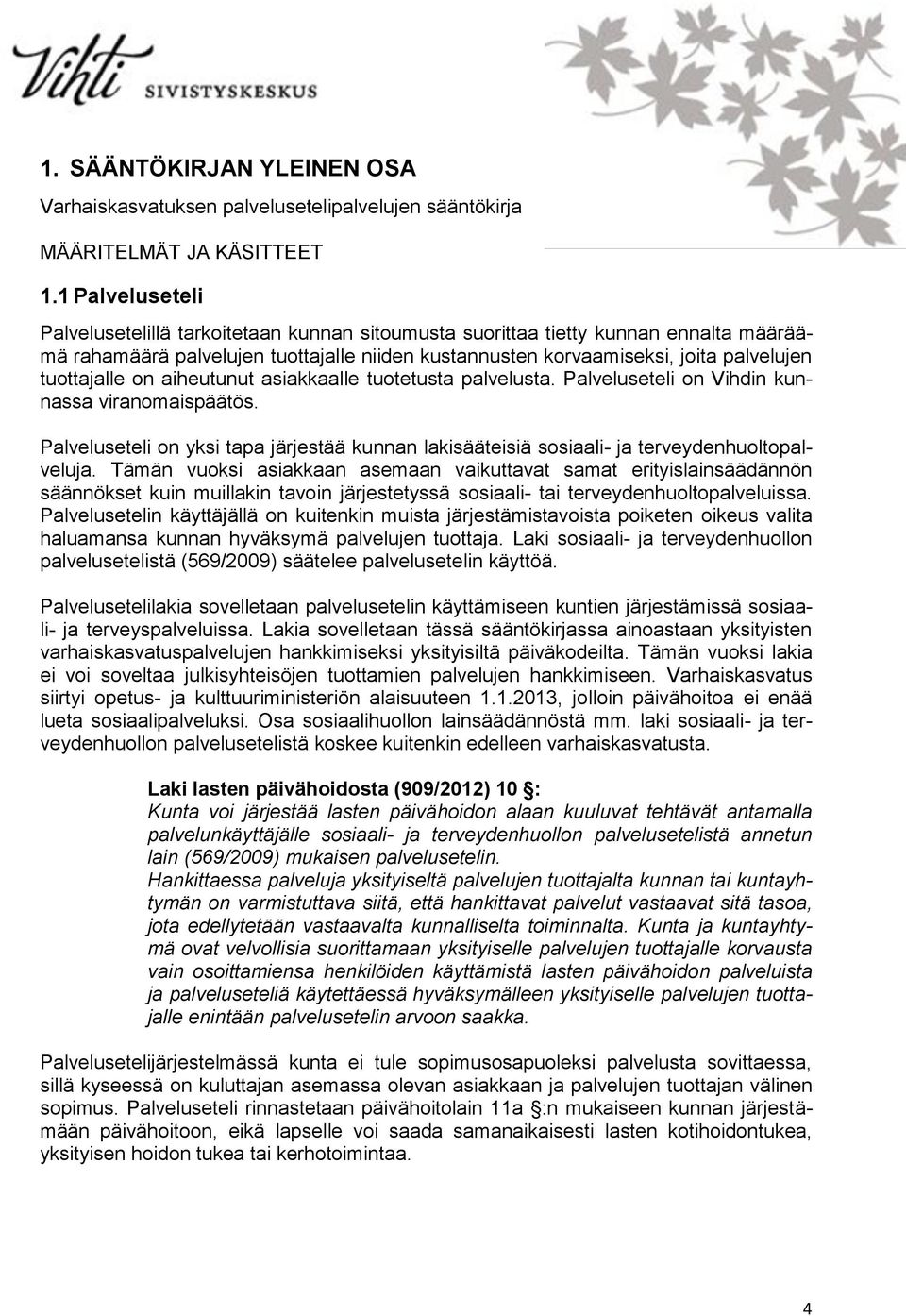 tuottajalle on aiheutunut asiakkaalle tuotetusta palvelusta. Palveluseteli on Vihdin kunnassa viranomaispäätös.