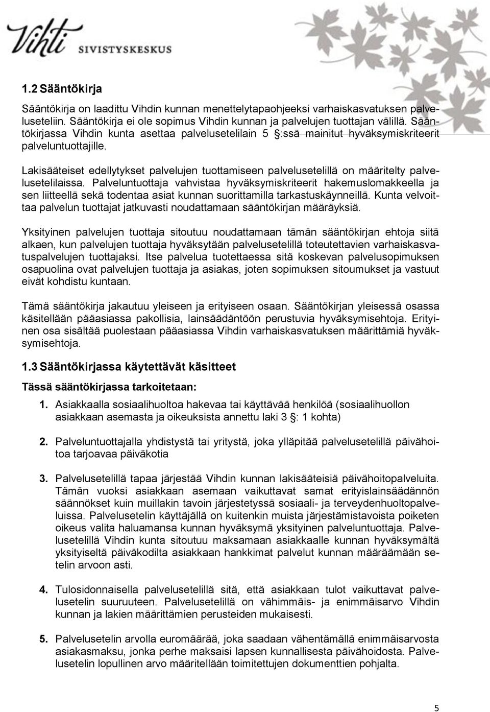 Lakisääteiset edellytykset palvelujen tuottamiseen palvelusetelillä on määritelty palvelusetelilaissa.