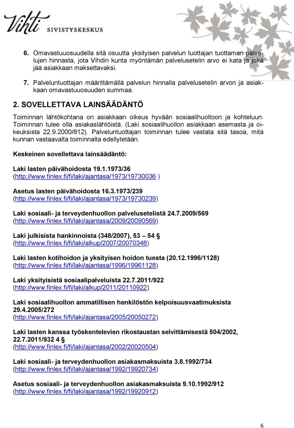 SOVELLETTAVA LAINSÄÄDÄNTÖ Toiminnan lähtökohtana on asiakkaan oikeus hyvään sosiaalihuoltoon ja kohteluun. Toiminnan tulee olla asiakaslähtöistä.