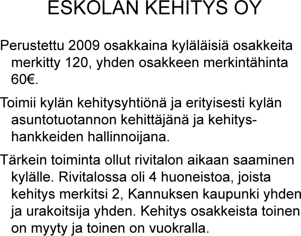 Tärkein toiminta ollut rivitalon aikaan saaminen kylälle.