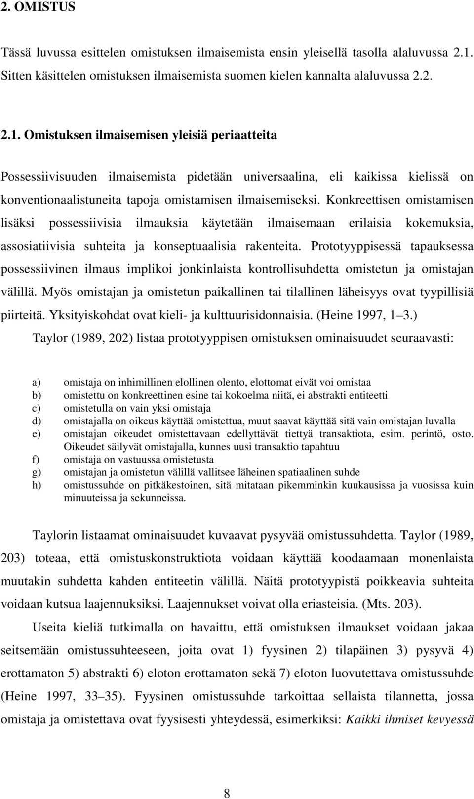 Omistuksen ilmaisemisen yleisiä periaatteita Possessiivisuuden ilmaisemista pidetään universaalina, eli kaikissa kielissä on konventionaalistuneita tapoja omistamisen ilmaisemiseksi.