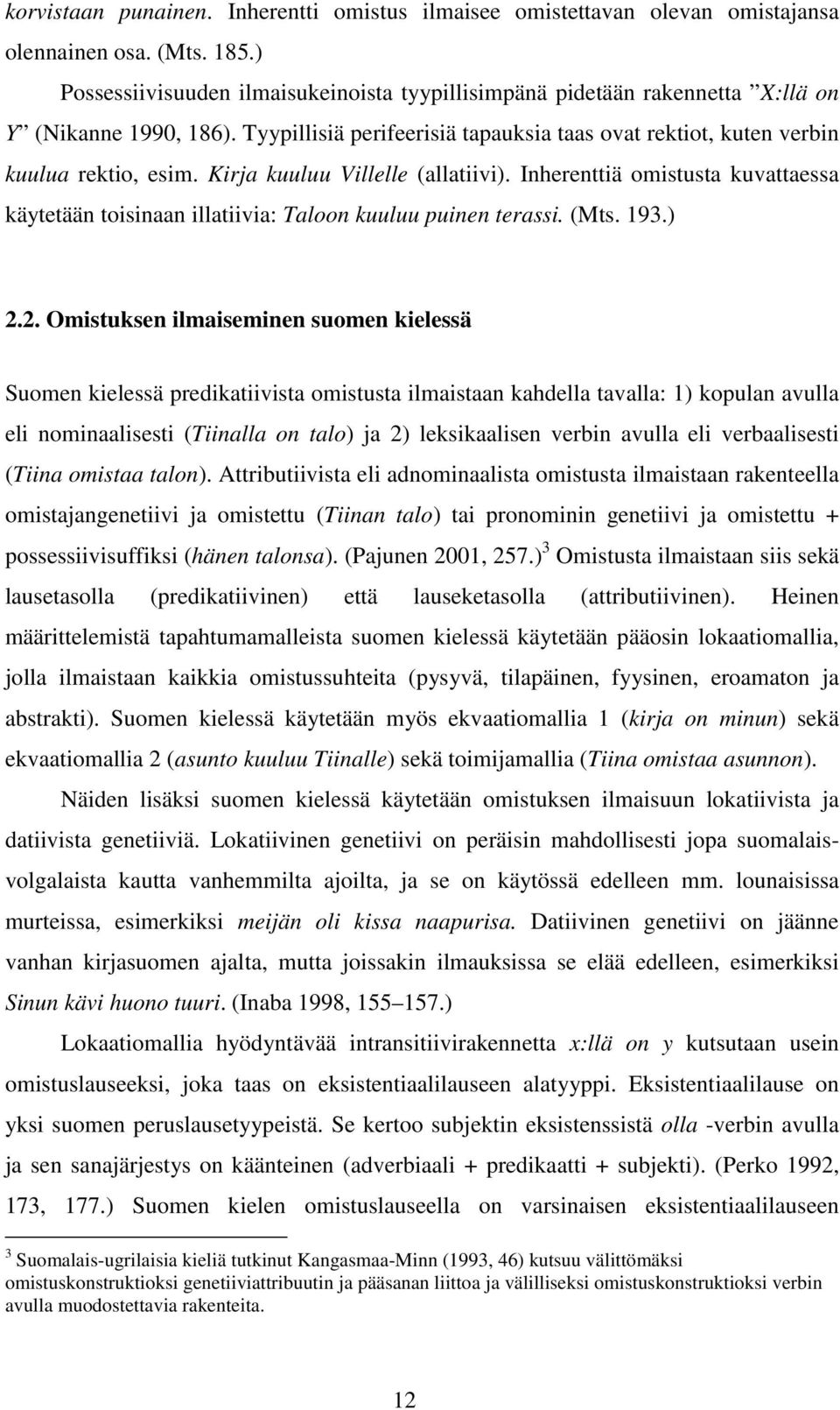 Kirja kuuluu Villelle (allatiivi). Inherenttiä omistusta kuvattaessa käytetään toisinaan illatiivia: Taloon kuuluu puinen terassi. (Mts. 193.) 2.