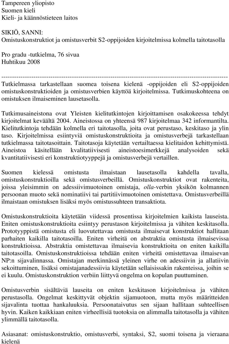 S2-oppijoiden omistuskonstruktioiden ja omistusverbien käyttöä kirjoitelmissa. Tutkimuskohteena on omistuksen ilmaiseminen lausetasolla.