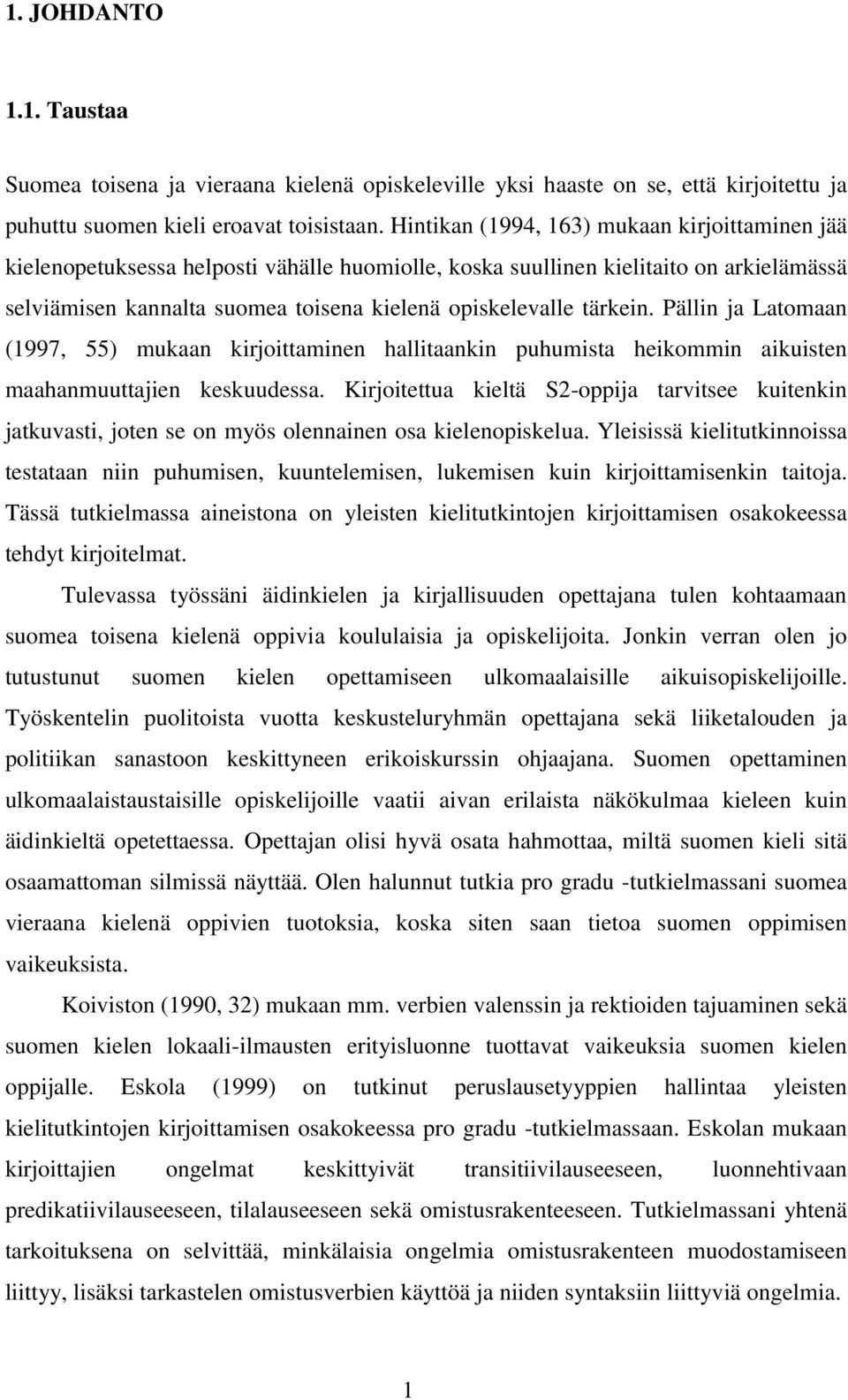 tärkein. Pällin ja Latomaan (1997, 55) mukaan kirjoittaminen hallitaankin puhumista heikommin aikuisten maahanmuuttajien keskuudessa.