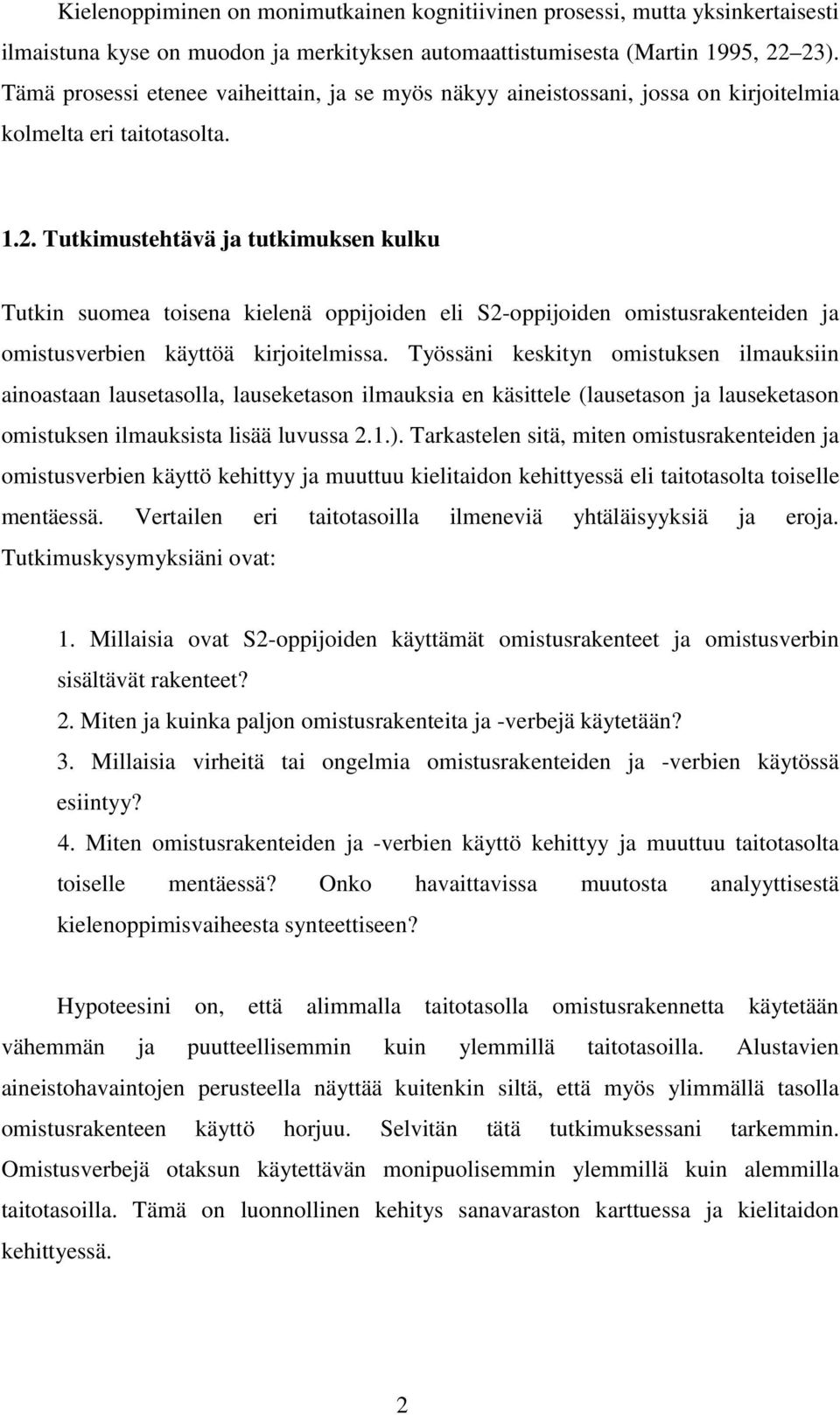 Tutkimustehtävä ja tutkimuksen kulku Tutkin suomea toisena kielenä oppijoiden eli S2-oppijoiden omistusrakenteiden ja omistusverbien käyttöä kirjoitelmissa.