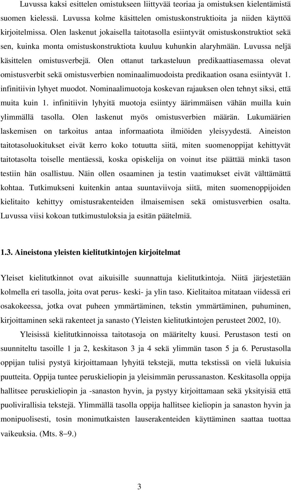 Olen ottanut tarkasteluun predikaattiasemassa olevat omistusverbit sekä omistusverbien nominaalimuodoista predikaation osana esiintyvät 1. infinitiivin lyhyet muodot.