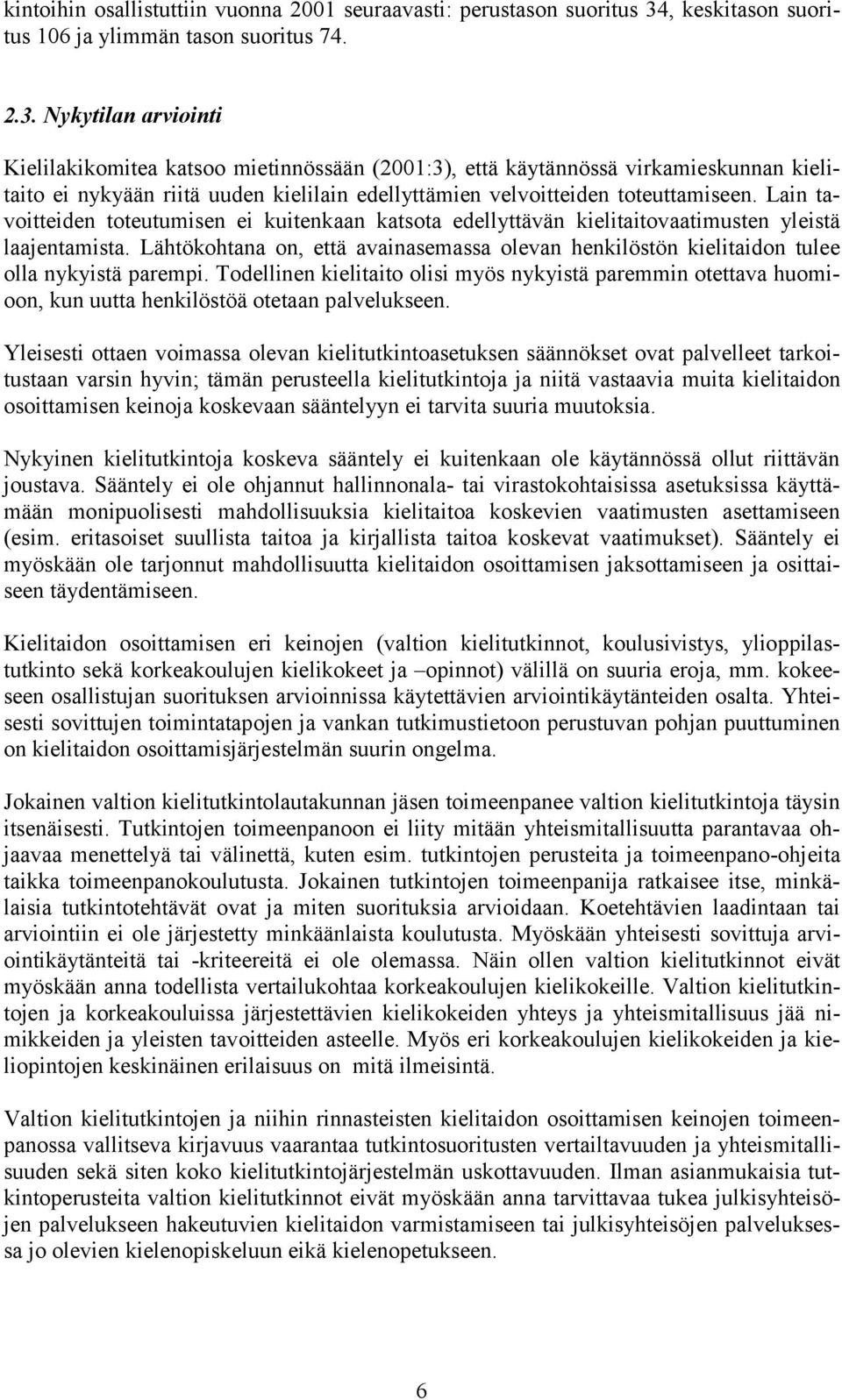 Nykytilan arviointi Kielilakikomitea katsoo mietinnössään (2001:3), että käytännössä virkamieskunnan kielitaito ei nykyään riitä uuden kielilain edellyttämien velvoitteiden toteuttamiseen.