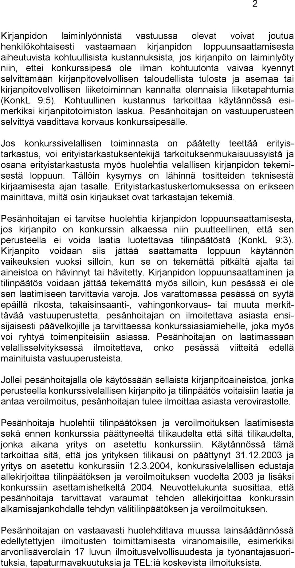 liiketapahtumia (KonkL 9:5). Kohtuullinen kustannus tarkoittaa käytännössä esimerkiksi kirjanpitotoimiston laskua. Pesänhoitajan on vastuuperusteen selvittyä vaadittava korvaus konkurssipesälle.