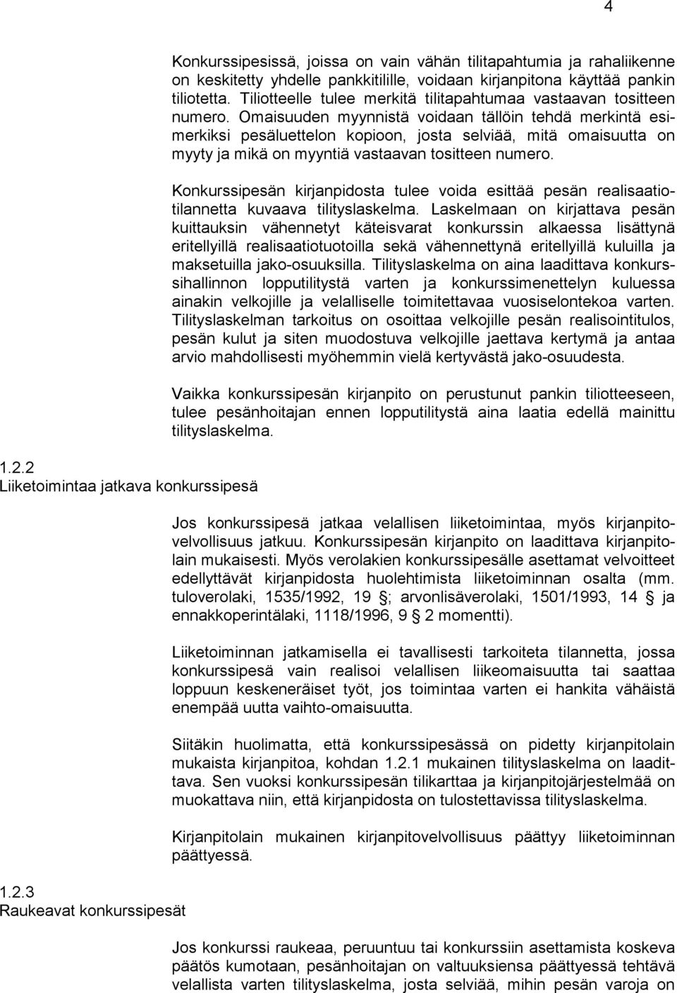 Omaisuuden myynnistä voidaan tällöin tehdä merkintä esimerkiksi pesäluettelon kopioon, josta selviää, mitä omaisuutta on myyty ja mikä on myyntiä vastaavan tositteen numero.