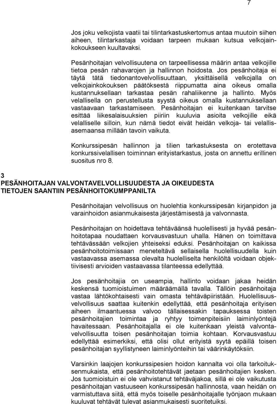 Jos pesänhoitaja ei täytä tätä tiedonantovelvollisuuttaan, yksittäisellä velkojalla on velkojainkokouksen päätöksestä riippumatta aina oikeus omalla kustannuksellaan tarkastaa pesän rahaliikenne ja