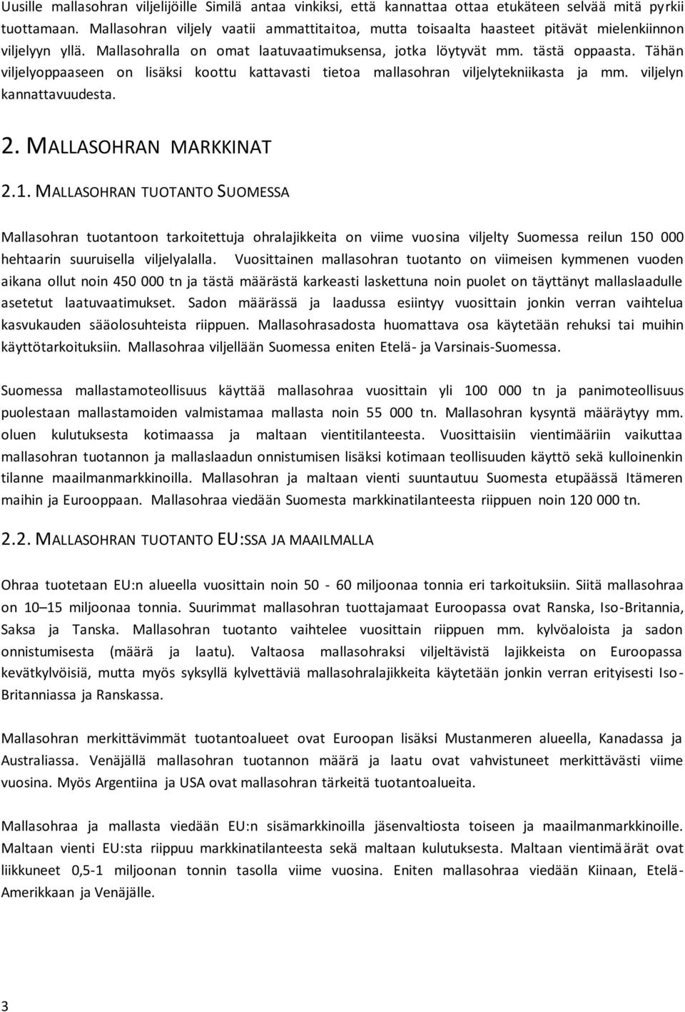 Tähän viljelyoppaaseen on lisäksi koottu kattavasti tietoa mallasohran viljelytekniikasta ja mm. viljelyn kannattavuudesta. 2. MALLASOHRAN MARKKINAT 2.1.