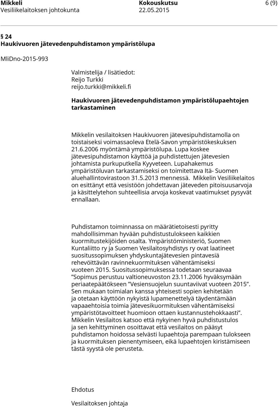 2006 myöntämä ympäristölupa. Lupa koskee jätevesipuhdistamon käyttöä ja puhdistettujen jätevesien johtamista purkuputkella Kyyveteen.