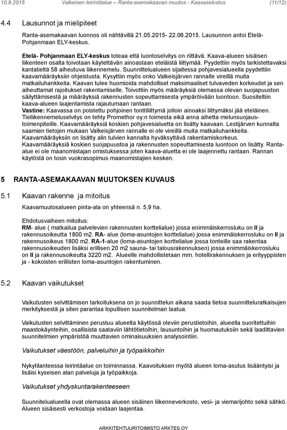 Pyydettiin myös tarkistettavaksi kantatieltä 58 aiheutuva liikennemelu. Suunnittelualueen sijaitessa pohjavesialueella pyydettiin kaavamääräyksiin ohjeistusta.