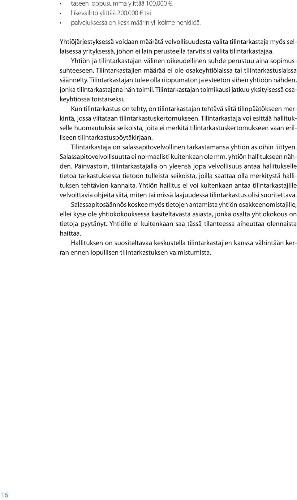 Yhtiön ja tilintarkastajan välinen oikeudellinen suhde perustuu aina sopimussuhteeseen. Tilintarkastajien määrää ei ole osakeyhtiölaissa tai tilintarkastuslaissa säännelty.